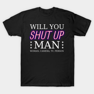 Will you shut up man, woman, camera, tv, person? T-Shirt